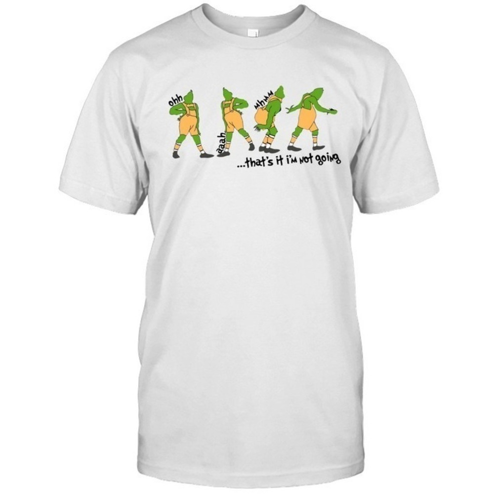 That's It I'm Not Going Grinch Christmas Shirt